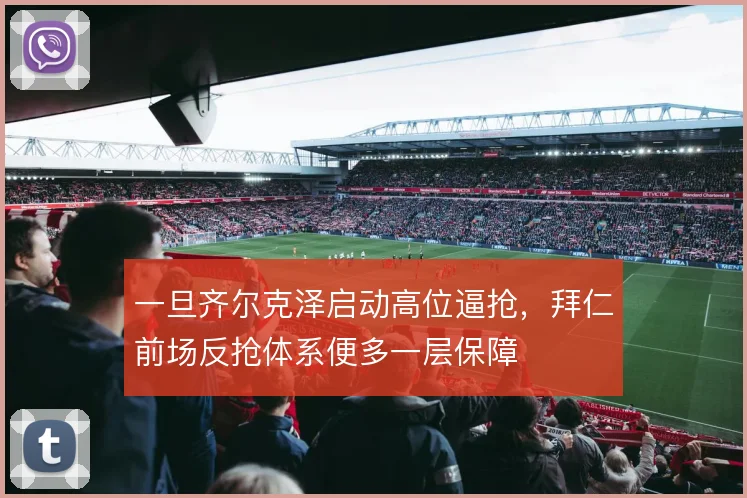 一旦齐尔克泽启动高位逼抢，拜仁前场反抢体系便多一层保障