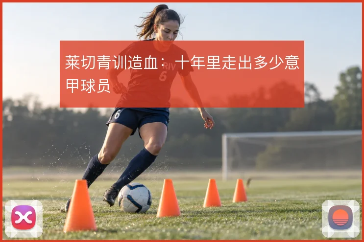 莱切青训造血：十年里走出多少意甲球员