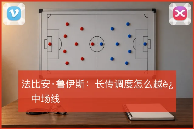 法比安·鲁伊斯：长传调度怎么越过中场线