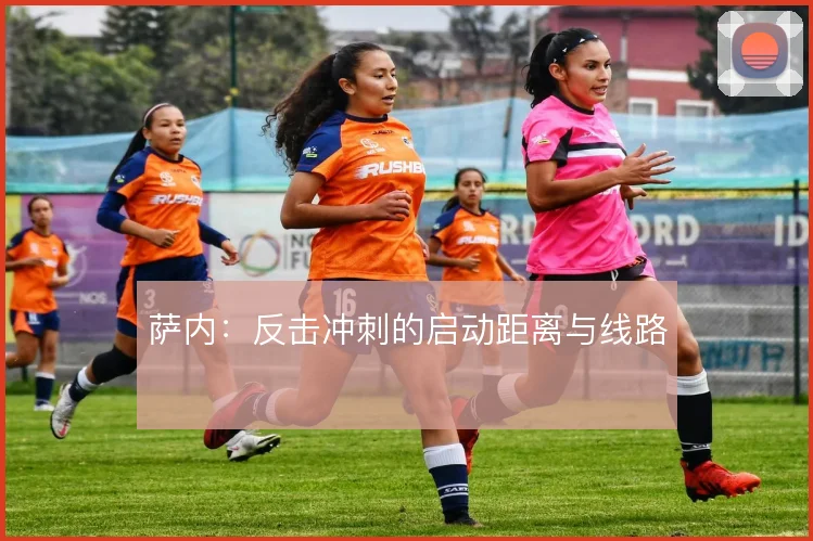 萨内：反击冲刺的启动距离与线路