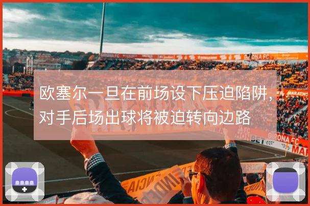 欧塞尔一旦在前场设下压迫陷阱，对手后场出球将被迫转向边路