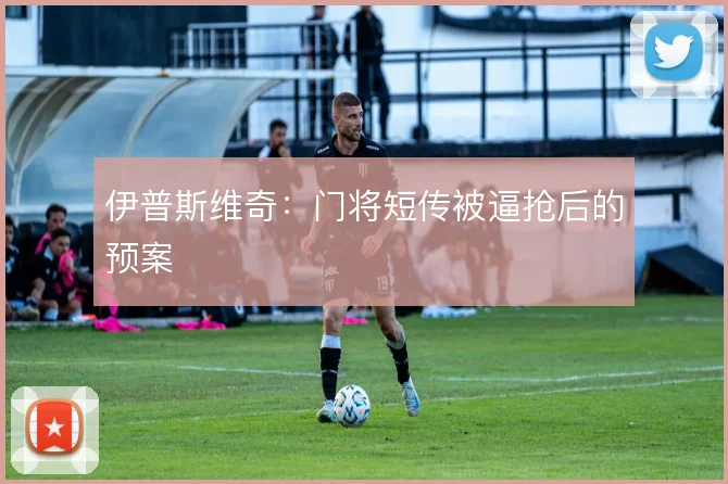 伊普斯维奇：门将短传被逼抢后的预案