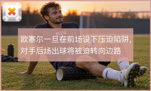 欧塞尔一旦在前场设下压迫陷阱，对手后场出球将被迫转向边路