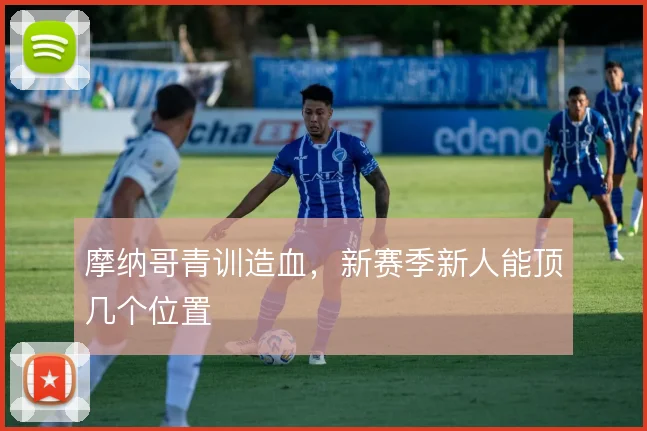 摩纳哥青训造血，新赛季新人能顶几个位置