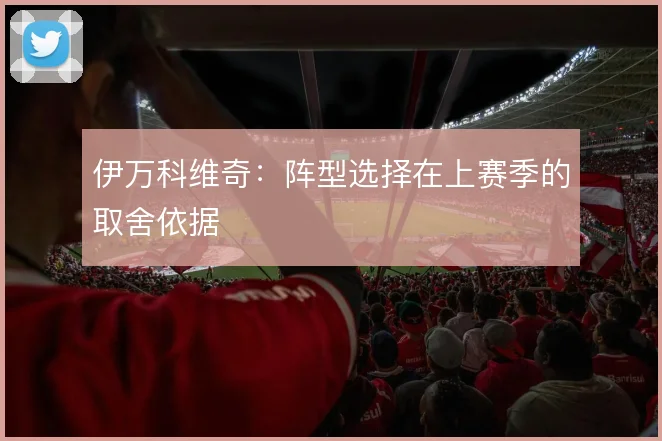 伊万科维奇：阵型选择在上赛季的取舍依据