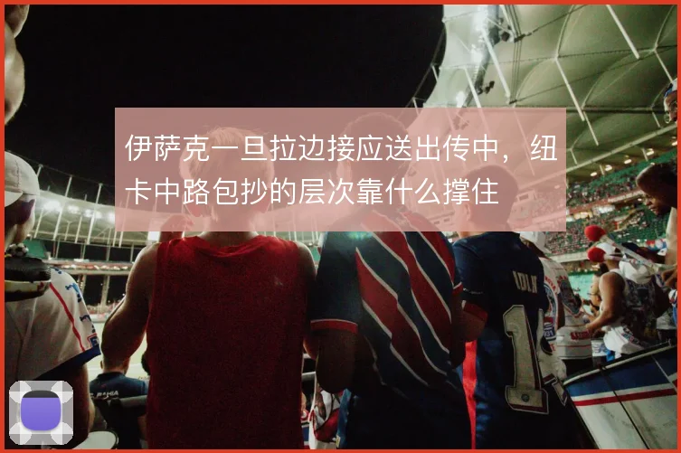 伊萨克一旦拉边接应送出传中，纽卡中路包抄的层次靠什么撑住
